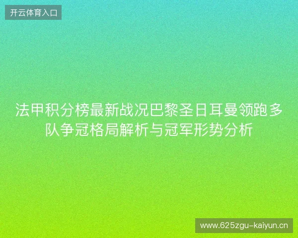 法甲积分榜最新战况巴黎圣日耳曼领跑多队争冠格局解析与冠军形势分析
